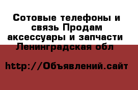 Сотовые телефоны и связь Продам аксессуары и запчасти. Ленинградская обл.